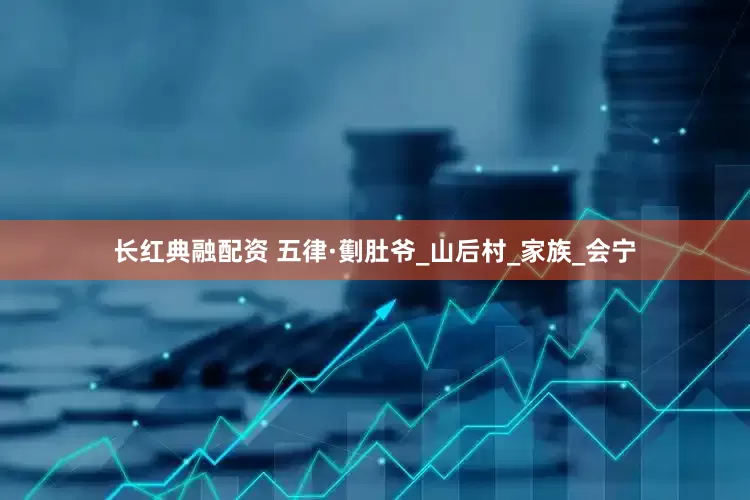 长红典融配资 五律·劐肚爷_山后村_家族_会宁